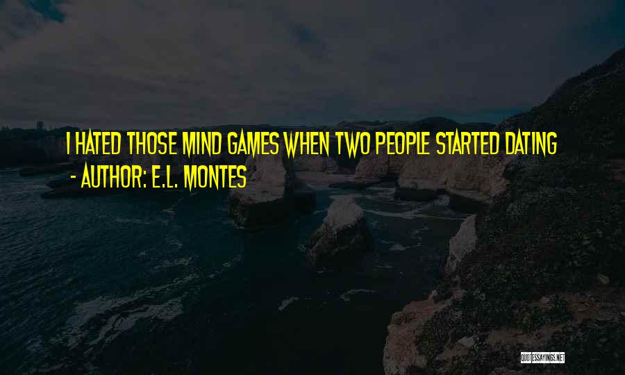 We Just Started Dating Quotes By E.L. Montes