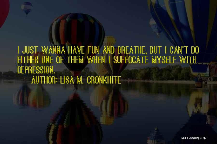 We Just Wanna Have Fun Quotes By Lisa M. Cronkhite