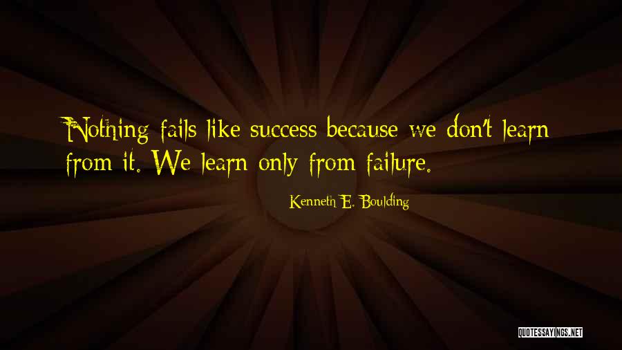 We Learn From Failure Quotes By Kenneth E. Boulding We Learn From Failure Quotes By Kenneth E. Boulding