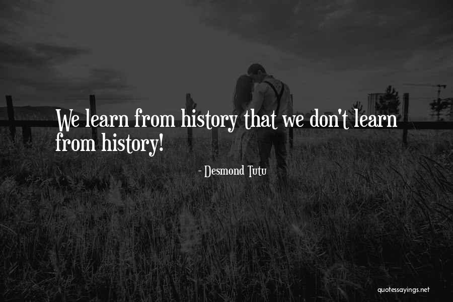We Learn From History Quotes By Desmond Tutu We Learn From History Quotes By Desmond Tutu