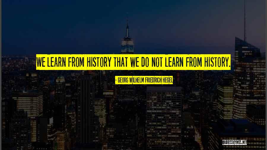 We Learn From History Quotes By Georg Wilhelm Friedrich Hegel