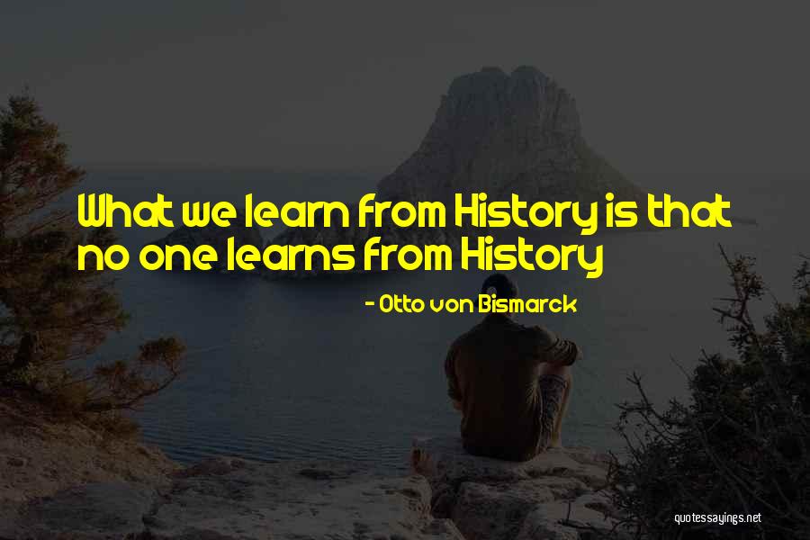 We Learn From History Quotes By Otto Von Bismarck