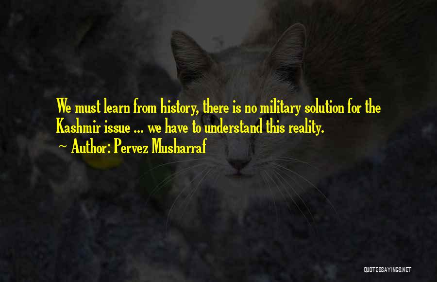 We Learn From History Quotes By Pervez Musharraf