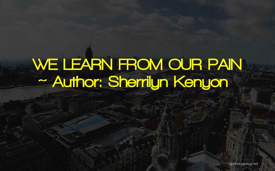 We Learn From Pain Quotes By Sherrilyn Kenyon