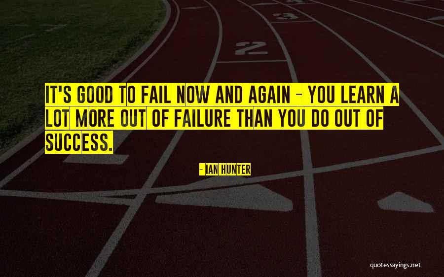 We Learn More From Failure Than Success Quotes By Ian Hunter We Learn More From Failure Than Success Quotes By Ian Hunter