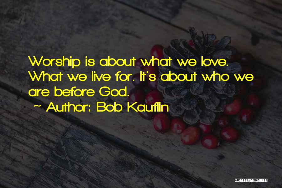 We Live For Love Quotes By Bob Kauflin