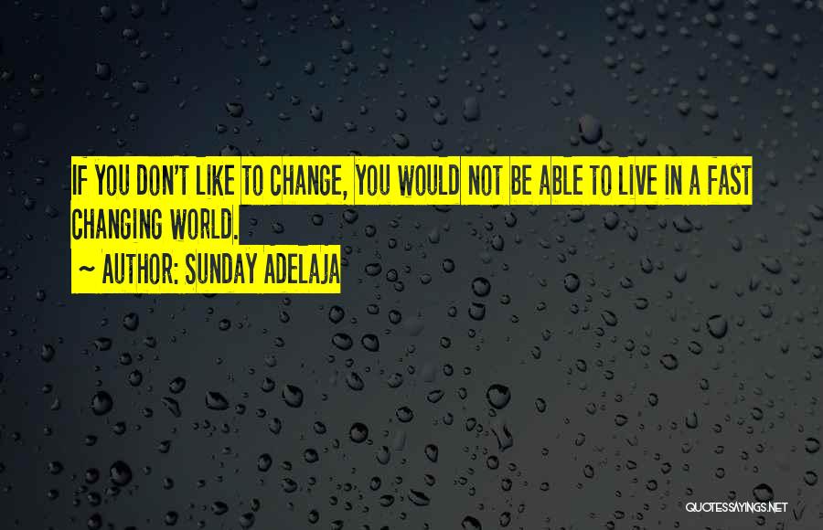 We Live In A Changing World Quotes By Sunday Adelaja