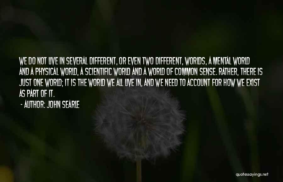 We Live In Different Worlds Quotes By John Searle