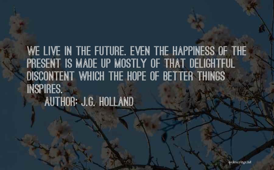 We Live In The Present Quotes By J.G. Holland