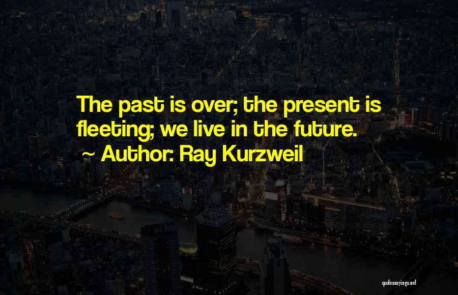 We Live In The Present Quotes By Ray Kurzweil