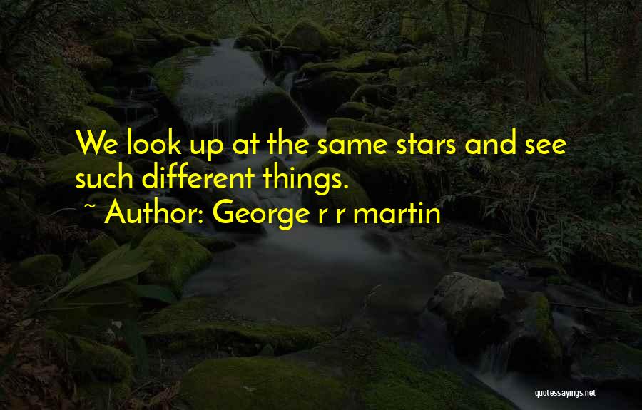 We Look At The Same Stars Quotes By George R R Martin