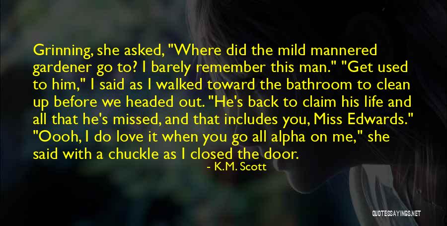 We Love And Miss You Quotes By K.M. Scott We Love And Miss You Quotes By K.M. Scott