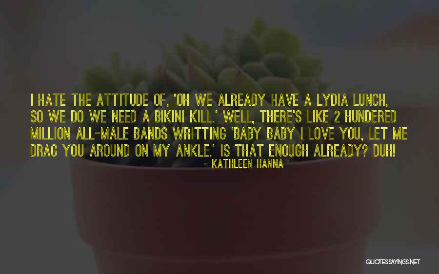 We Love You Baby Quotes By Kathleen Hanna