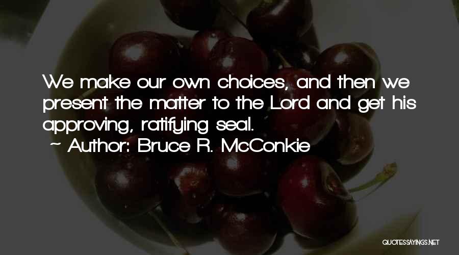 We Make Our Own Choices Quotes By Bruce R. McConkie