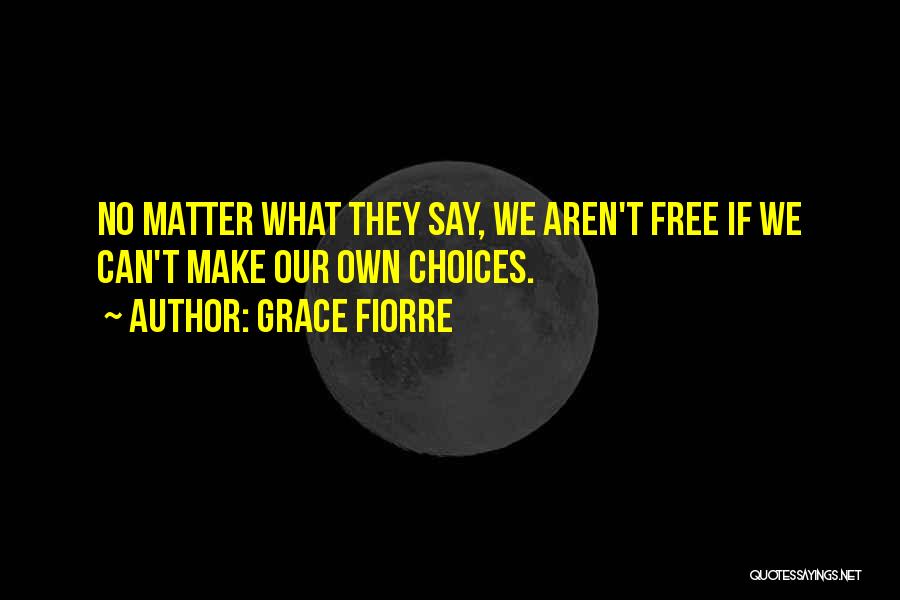 We Make Our Own Choices Quotes By Grace Fiorre