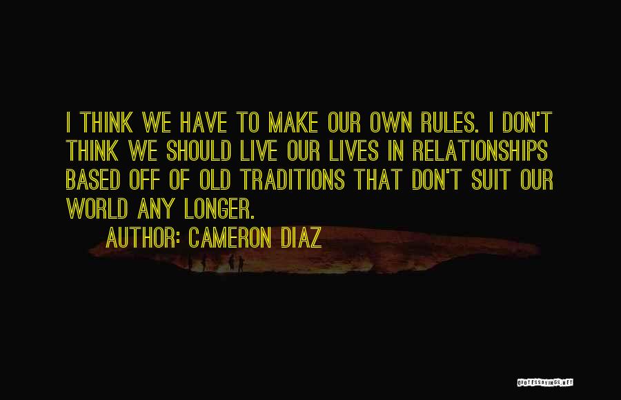 We Make Our Own Rules Quotes By Cameron Diaz