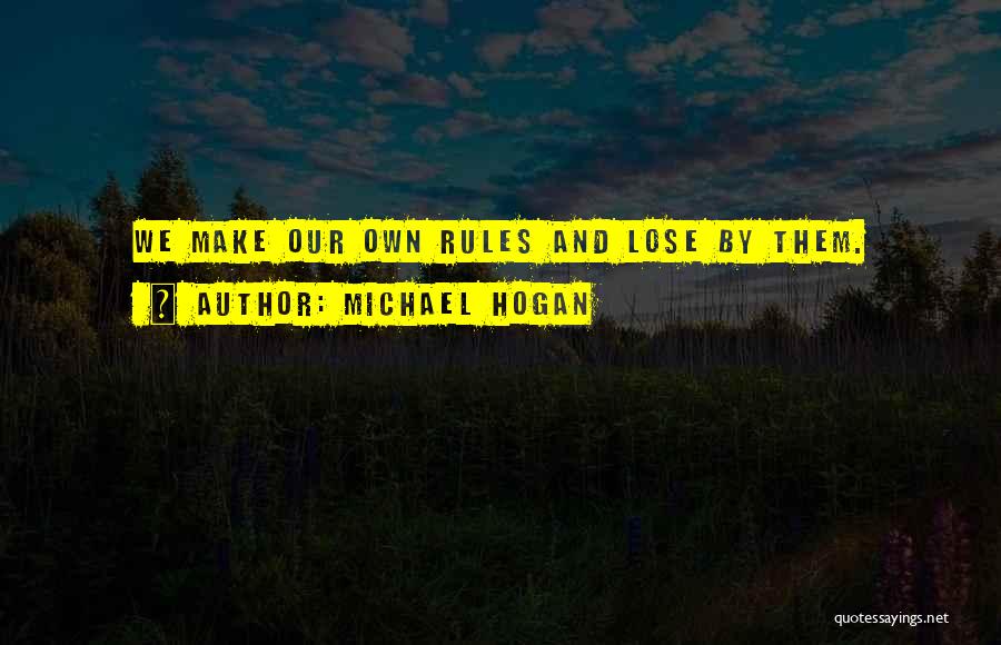 We Make Our Own Rules Quotes By Michael Hogan