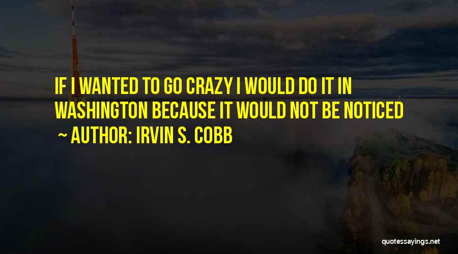 We May Be Crazy But Quotes By Irvin S. Cobb