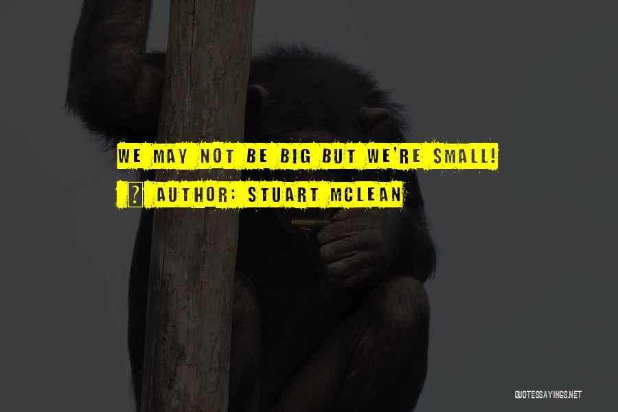 We May Be Small Quotes By Stuart McLean