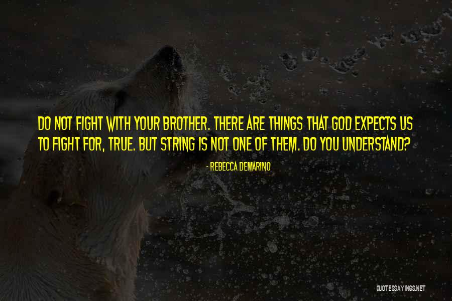 We May Fight Brother Quotes By Rebecca DeMarino We May Fight Brother Quotes By Rebecca DeMarino