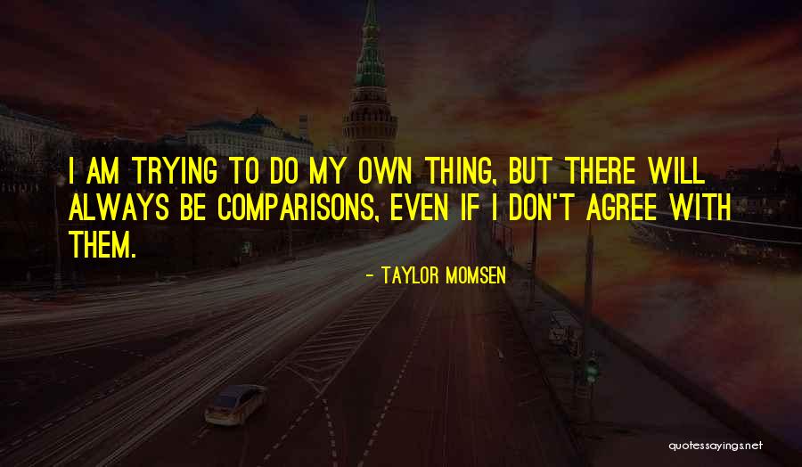 We May Not Always Agree Quotes By Taylor Momsen We May Not Always Agree Quotes By Taylor Momsen
