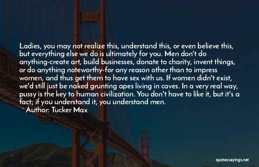 We May Not Understand Quotes By Tucker Max