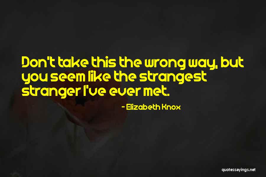 We Met A Stranger Quotes By Elizabeth Knox We Met A Stranger Quotes By Elizabeth Knox