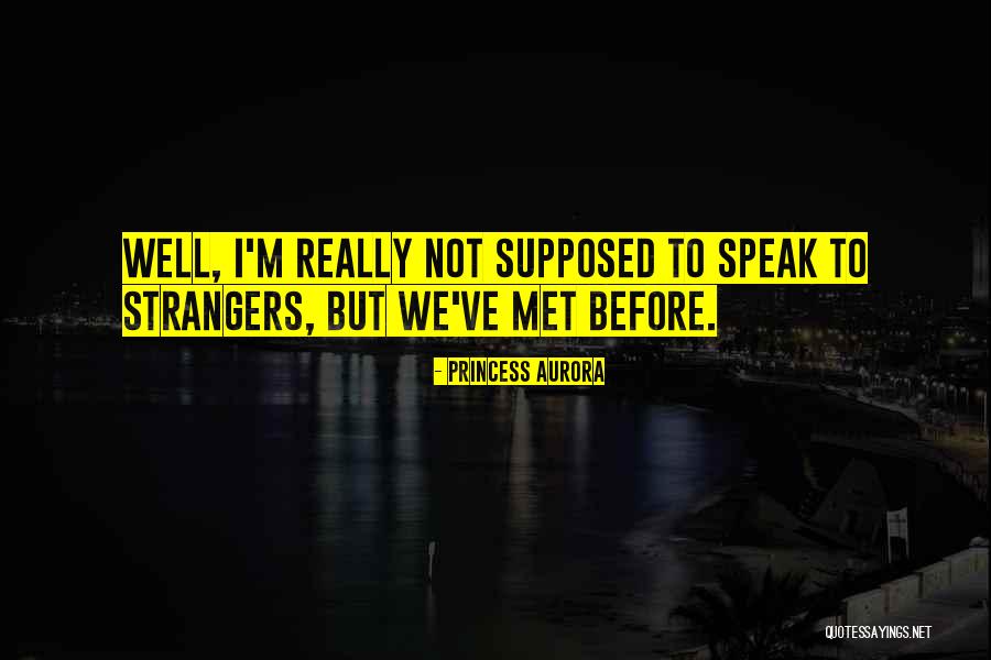 We Met A Stranger Quotes By Princess Aurora We Met A Stranger Quotes By Princess Aurora