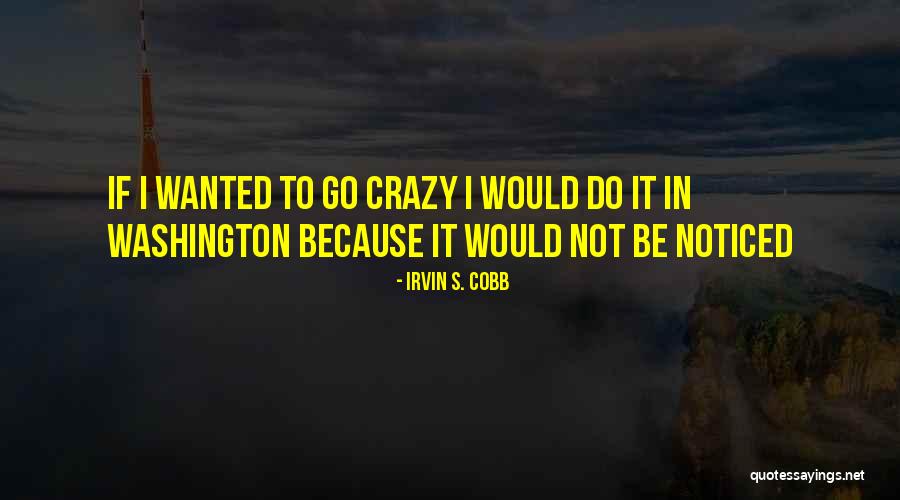 We Might Be Crazy Quotes By Irvin S. Cobb We Might Be Crazy Quotes By Irvin S. Cobb