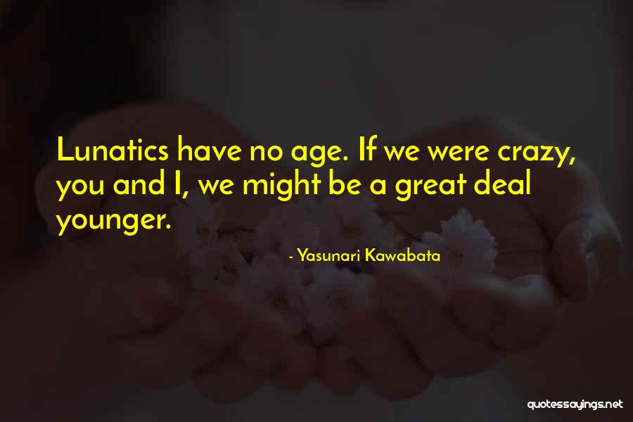 We Might Be Crazy Quotes By Yasunari Kawabata We Might Be Crazy Quotes By Yasunari Kawabata