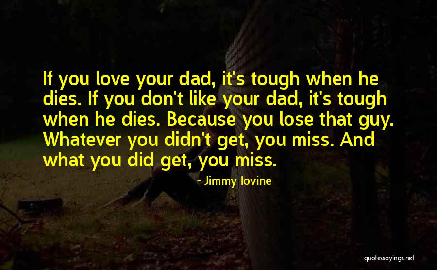 We Miss You Dad Quotes By Jimmy Iovine We Miss You Dad Quotes By Jimmy Iovine