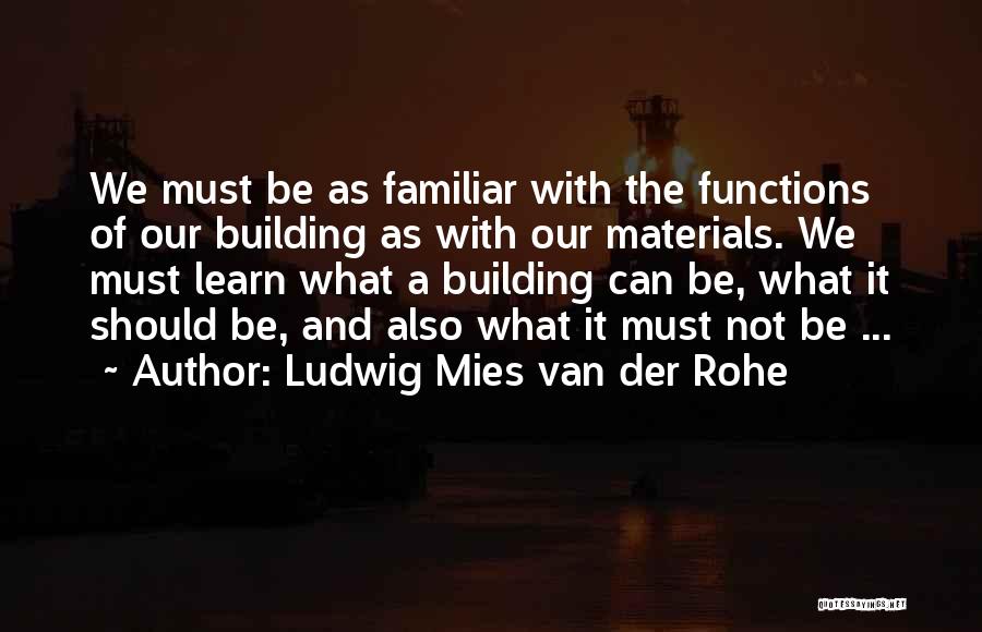 We Must Learn Quotes By Ludwig Mies Van Der Rohe