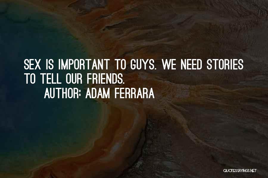 We Need Friends Quotes By Adam Ferrara