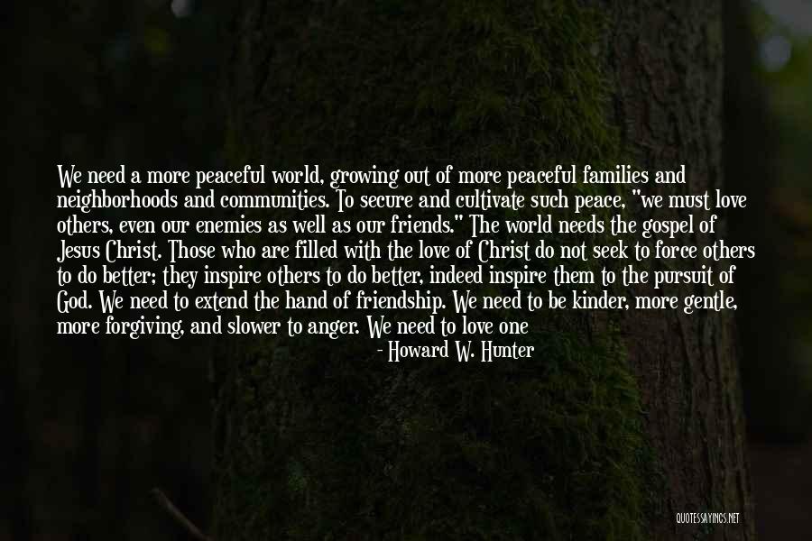 We Need Peace And Love Quotes By Howard W. Hunter We Need Peace And Love Quotes By Howard W. Hunter