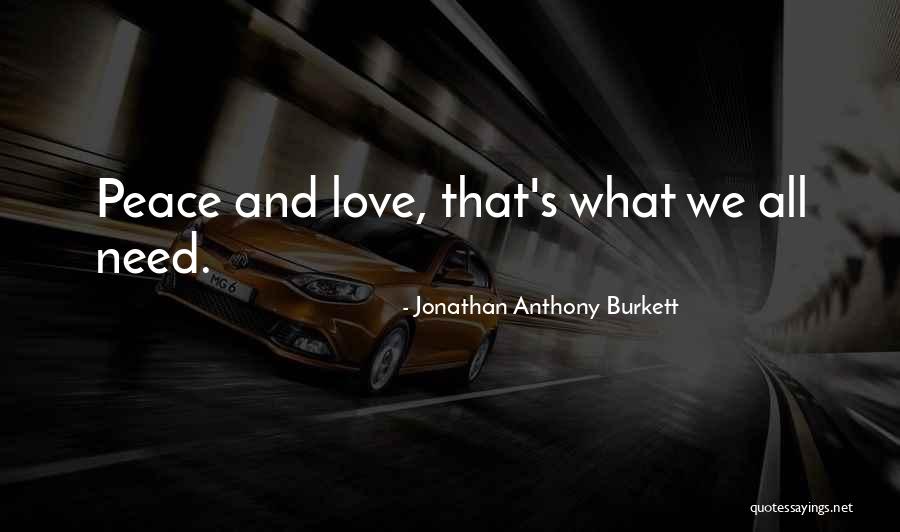 We Need Peace And Love Quotes By Jonathan Anthony Burkett We Need Peace And Love Quotes By Jonathan Anthony Burkett