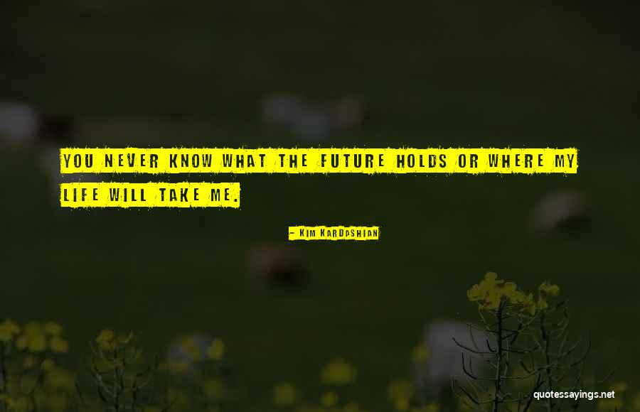 We Never Know What Future Holds Quotes By Kim Kardashian We Never Know What Future Holds Quotes By Kim Kardashian