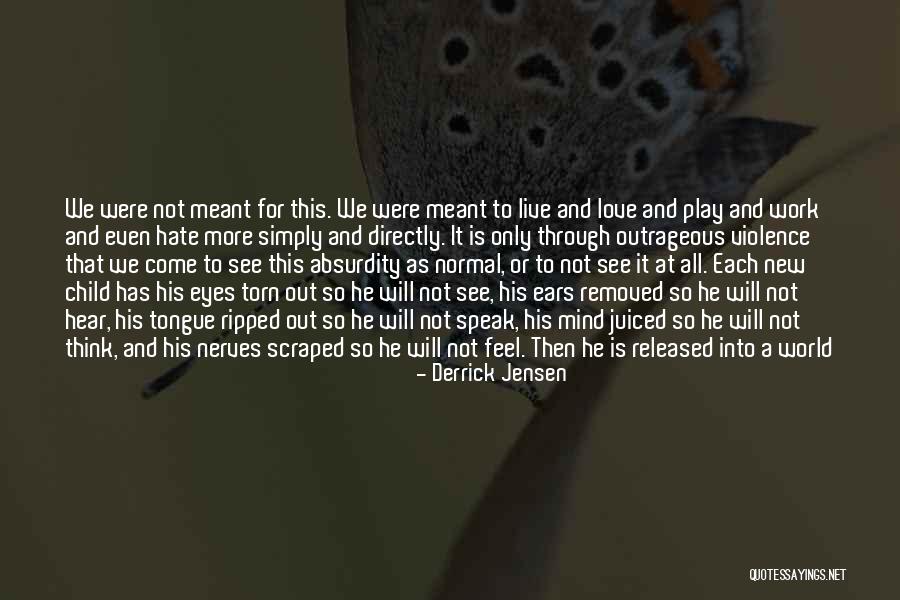 We Never Meant To Be Quotes By Derrick Jensen We Never Meant To Be Quotes By Derrick Jensen