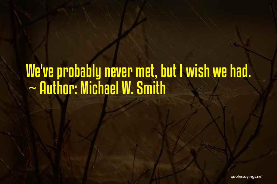 We Never Met Quotes By Michael W. Smith