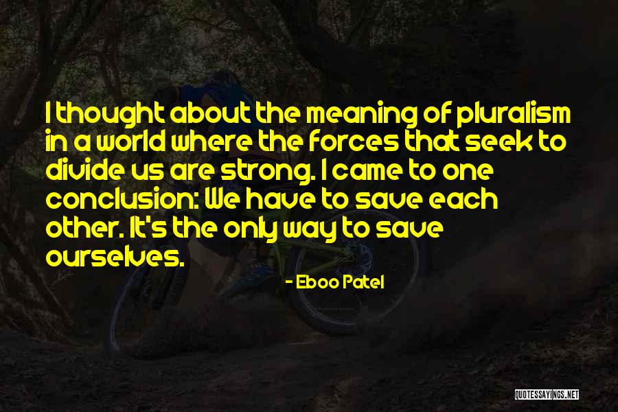 We Only Have Ourselves Quotes By Eboo Patel We Only Have Ourselves Quotes By Eboo Patel