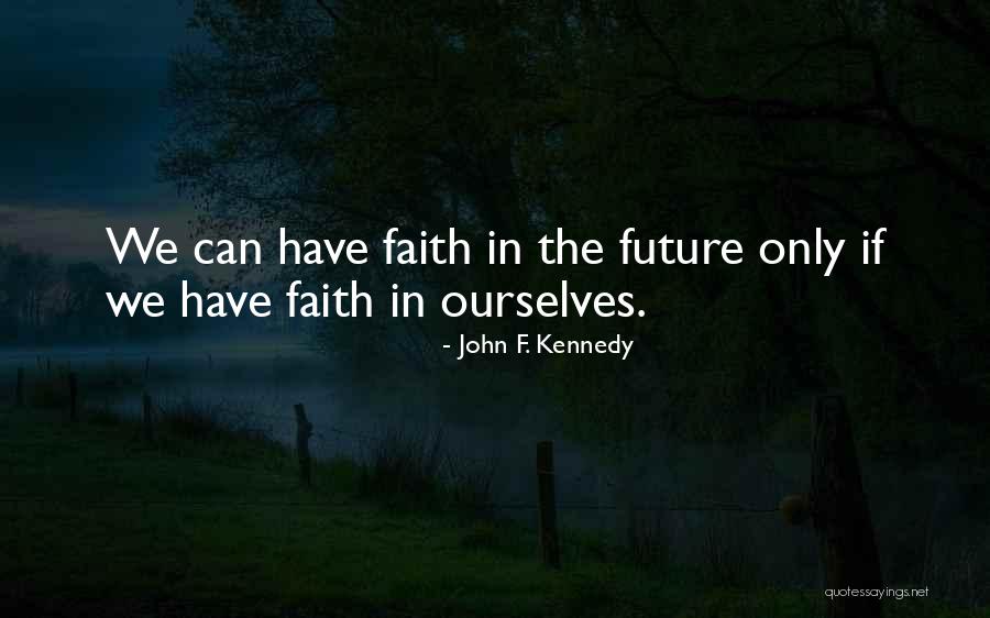 We Only Have Ourselves Quotes By John F. Kennedy We Only Have Ourselves Quotes By John F. Kennedy