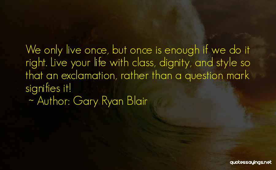 We Only Live Life Once Quotes By Gary Ryan Blair