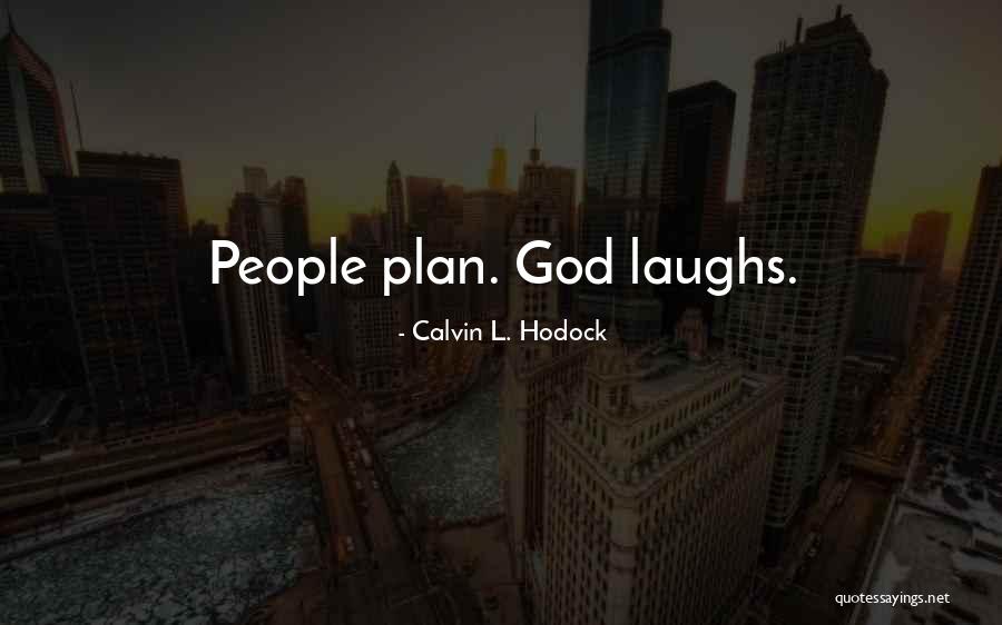 We Plan God Laughs Quotes By Calvin L. Hodock We Plan God Laughs Quotes By Calvin L. Hodock