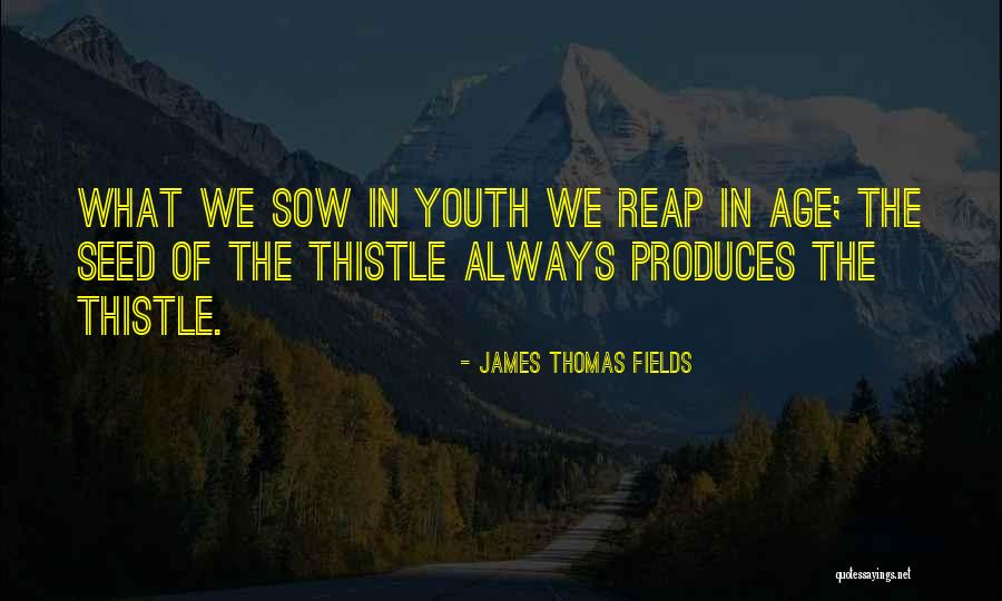 We Reap What We Sow Quotes By James Thomas Fields We Reap What We Sow Quotes By James Thomas Fields