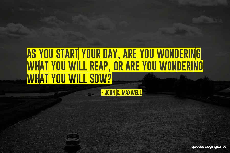 We Reap What We Sow Quotes By John C. Maxwell We Reap What We Sow Quotes By John C. Maxwell