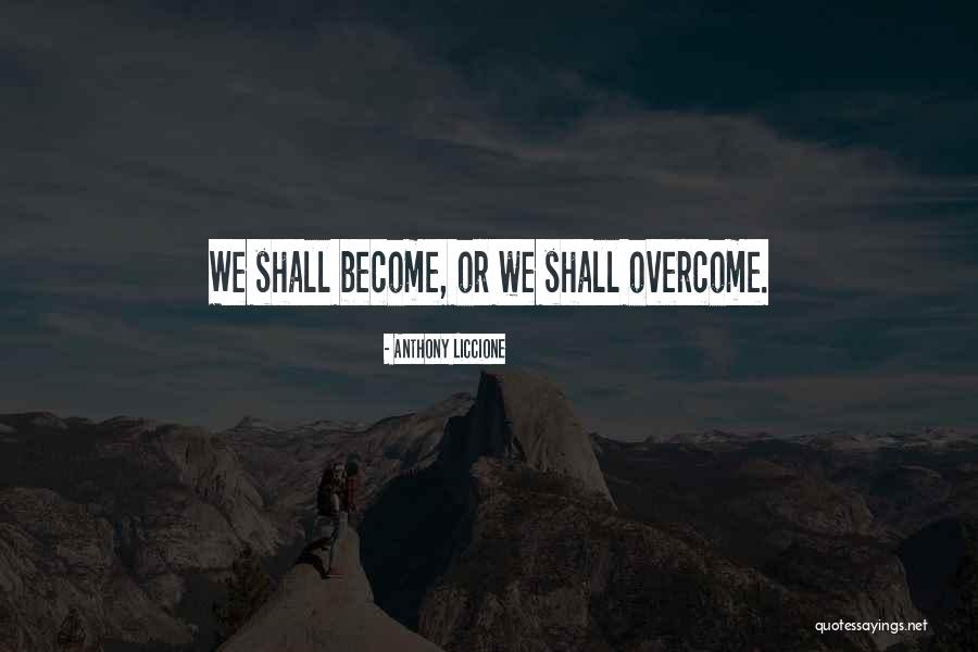 We Shall Overcome Quotes By Anthony Liccione We Shall Overcome Quotes By Anthony Liccione