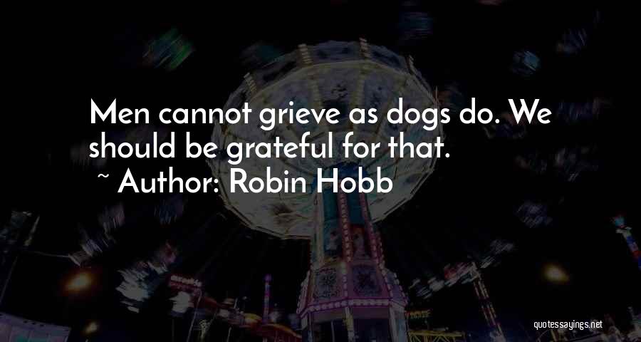 We Should Be Grateful Quotes By Robin Hobb