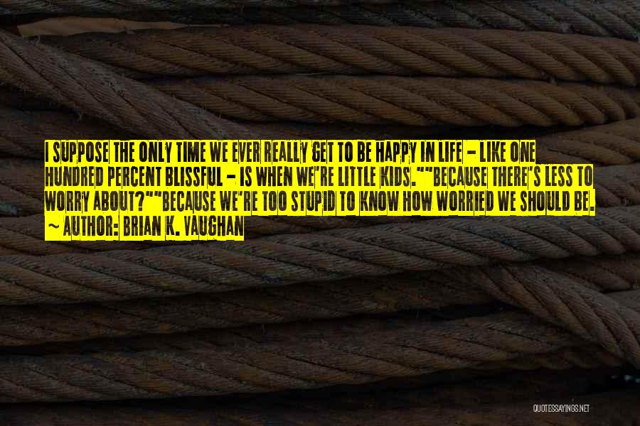 We Should Be Happy Quotes By Brian K. Vaughan