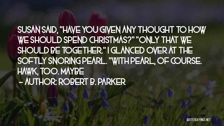 We Should Be Together Quotes By Robert B. Parker