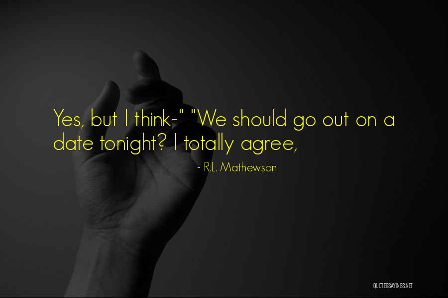 We Should Date Quotes By R.L. Mathewson We Should Date Quotes By R.L. Mathewson