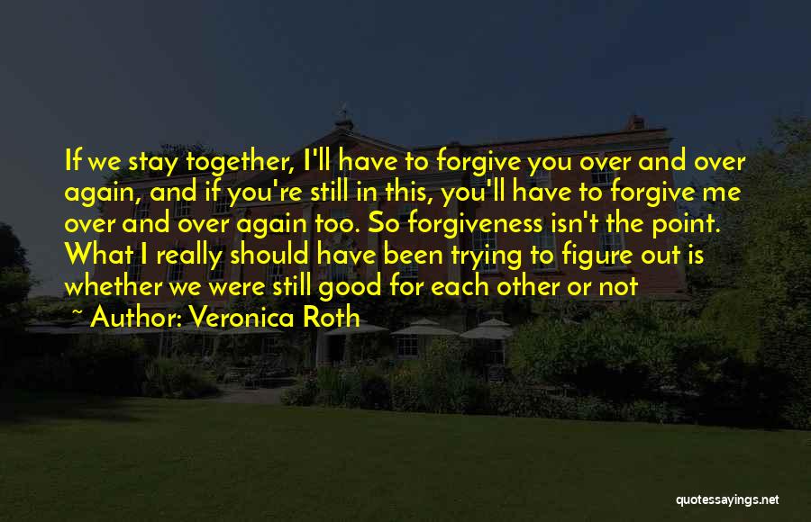 We Should Have Been Together Quotes By Veronica Roth